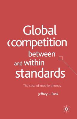 Global Competition Between and Within Standards : The Case of Mobile Phones