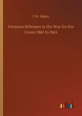 Vermont Riflemen in the War for the Union 1861 to 1865