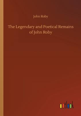 غلاف كتاب The Legendary and Poetical Remains of John Roby