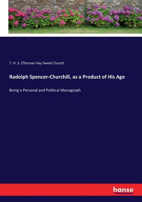 غلاف كتاب Radolph Spencer-Churchill, as a Product of His Age:Being a Personal and Political Monograph