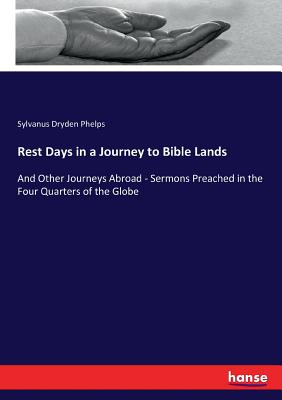 Rest Days in a Journey to Bible Lands:And Other Journeys Abroad - Sermons Preached in the Four Quarters of the Globe