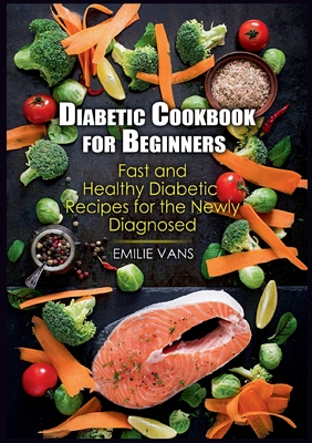 Diabetic Cookbook For Beginners:Fast And Healthy Diabetic Recipes For The Newly Diagnosed
