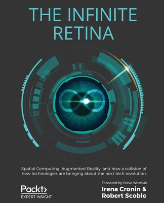 The Infinite Retina: Spatial Computing, Augmented Reality, and how a collision of new technologies are bringing about the next tech revolution