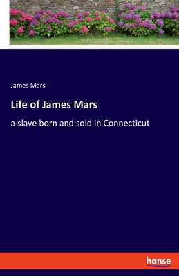 غلاف كتاب Life of James Mars:a slave born and sold in Connecticut