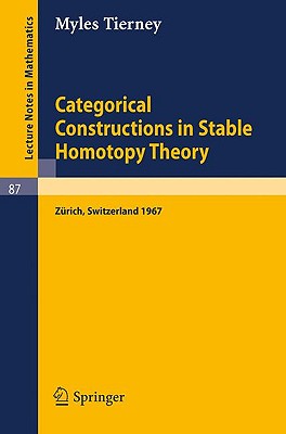 Categorical Constructions in Stable Homotopy Theory : A Seminar Given at the ETH, Zürich, in 1967
