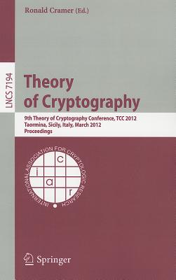 Theory of Cryptography : 9th Theory of Cryptography Conference, TCC 2012, Taormina, Sicily, Italy, March 19-21, 2012. Proceedings