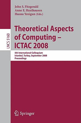 Theoretical Aspects of Computing - ICTAC 2008 : 5th International Colloquium, Istanbul, Turkey, September 1-3, 2008, Proceedings