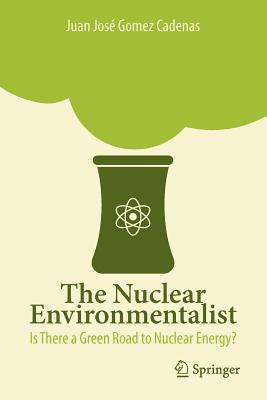 The Nuclear Environmentalist : Is There a Green Road to Nuclear Energy?
