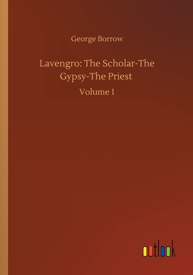 Lavengro: The Scholar-The Gypsy-The Priest :Volume 1