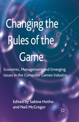 غلاف كتاب Changing the Rules of the Game : Economic, Management and Emerging Issues in the Computer Games Industry
