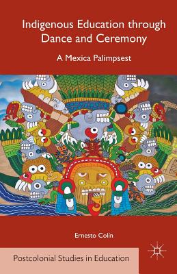 غلاف كتاب Indigenous Education through Dance and Ceremony : A Mexica Palimpsest