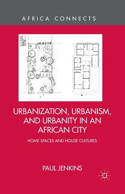 Urbanization, Urbanism, and Urbanity in an African City : Home Spaces and House Cultures