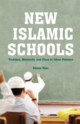 غلاف كتاب New Islamic Schools : Tradition, Modernity, and Class in Urban Pakistan