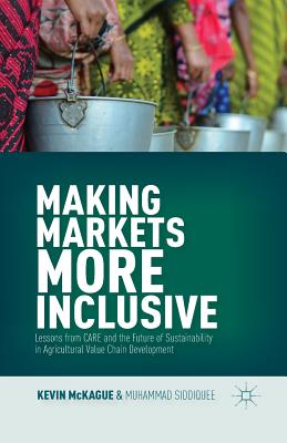 Making Markets More Inclusive : Lessons from CARE and the Future of Sustainability in Agricultural Value Chain Development