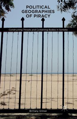 غلاف كتاب Political Geographies of Piracy : Constructing Threats and Containing Bodies in Somalia