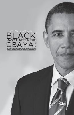 Black Masculinity in the Obama Era : Outliers of Society