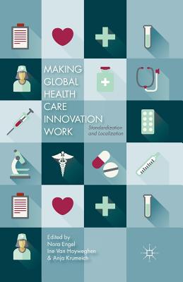 غلاف كتاب Making Global Health Care Innovation Work : Standardization and Localization