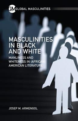 غلاف كتاب Masculinities in Black and White : Manliness and Whiteness in (African) American Literature