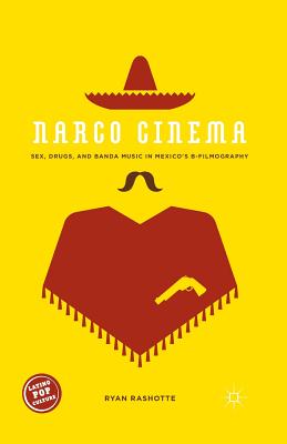 Narco Cinema : Sex, Drugs, and Banda Music in Mexico