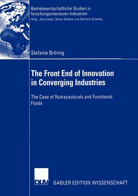 The Front End of Innovation in Converging Industries : The Case of Nutraceuticals and Functional Foods
