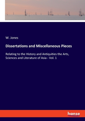 Dissertations and Miscellaneous Pieces:Relating to the History and Antiquities the Arts, Sciences and Literature of Asia - Vol. 1