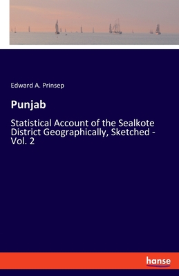 Punjab:Statistical Account of the Sealkote District Geographically, Sketched - Vol. 2