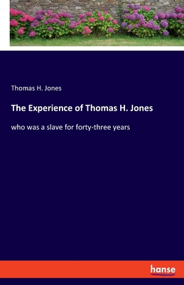 The Experience of Thomas H. Jones:who was a slave for forty-three years