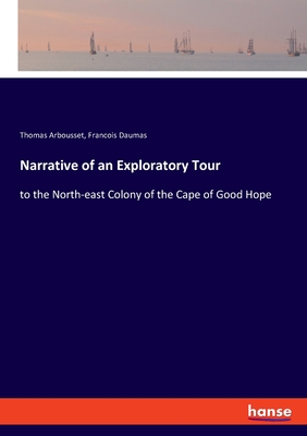Narrative of an Exploratory Tour:to the North-east Colony of the Cape of Good Hope
