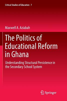 غلاف كتاب The Politics of Educational Reform in Ghana : Understanding Structural Persistence in the Secondary School System
