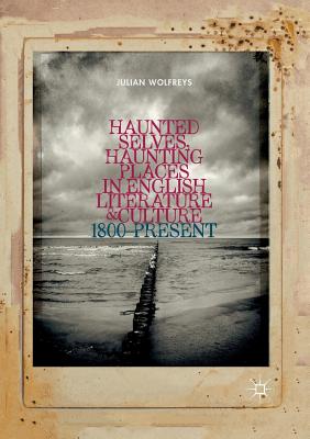 Haunted Selves, Haunting Places in English Literature and Culture : 1800-Present