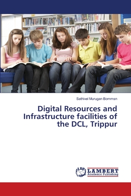 غلاف كتاب Digital Resources and Infrastructure facilities of the DCL, Trippur