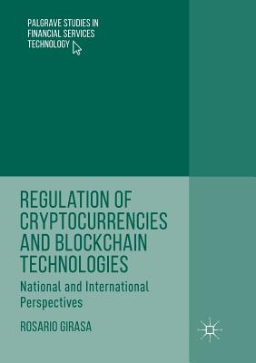 Regulation of Cryptocurrencies and Blockchain Technologies : National and International Perspectives