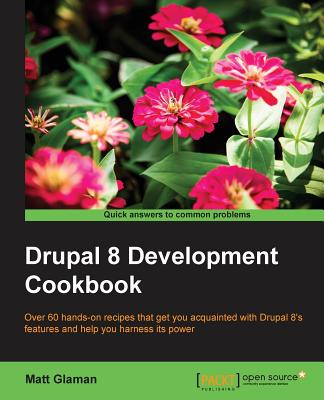 Drupal 8 Development Cookbook: Over 60 hands-on recipes that get you acquainted with Drupal 8