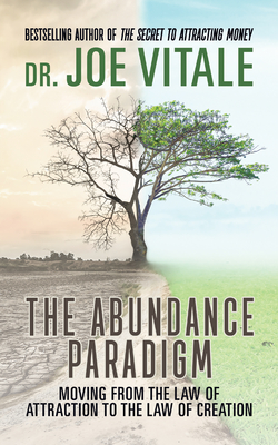 The Abundance Paradigm : Moving From The Law of Attraction to The Law of Creation