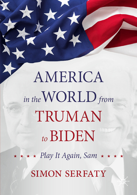 America in the World from Truman to Biden : Play it Again, Sam