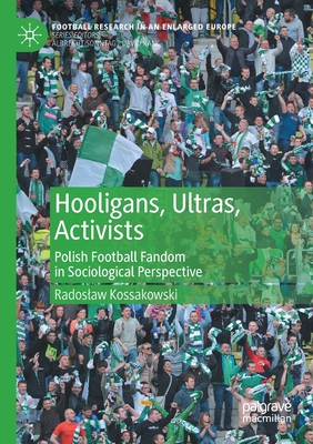 Hooligans, Ultras, Activists : Polish Football Fandom in Sociological Perspective
