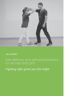 Self-defense and self-assertiveness for women and girls:Fighting right gives you the might