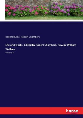 غلاف كتاب Life and works. Edited by Robert Chambers. Rev. by William Wallace:Volume II.