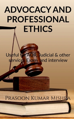 ADVOCACY AND PROFESSIONAL ETHICS : Useful for AOR, judicial & other services Exam and Interview