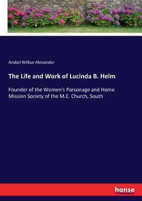 غلاف كتاب The Life and Work of Lucinda B. Helm :Founder of the Women's Parsonage and Home Mission Society of the M.E. Church, South