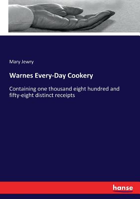 Warnes Every-Day Cookery :Containing one thousand eight hundred and fifty-eight distinct receipts