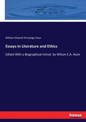 Essays in Literature and Ethics:Edited With a Biographical Introd. by Wlliam E.A. Axon