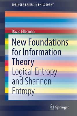 New Foundations for Information Theory : Logical Entropy and Shannon Entropy
