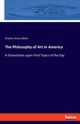 The Philosophy of Art in America:A Dissertation upon Vital Topics of the Day