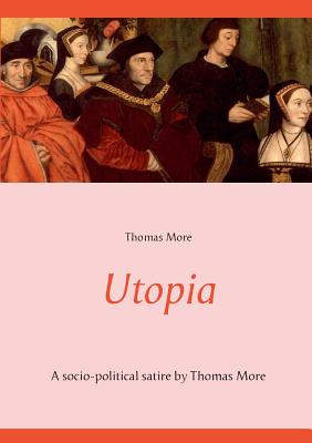 Utopia:A socio-political satire by Thomas More (unabridged text)