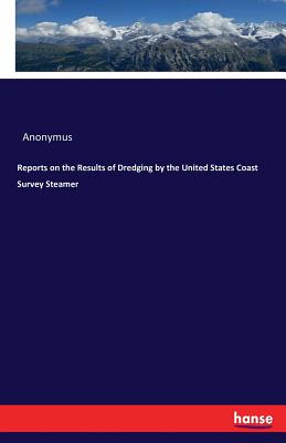 Reports on the Results of Dredging by the United States Coast Survey Steamer