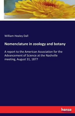 Nomenclature in zoology and botany  :A report to the American Association for the Advancement of Science at the Nashville meeting, August 31, 1877