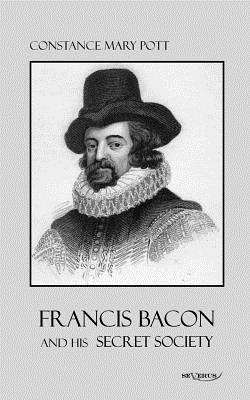 Francis Bacon and his secret society:Francis Bacon and his secret society