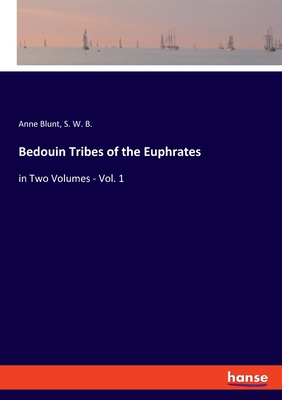 Bedouin Tribes of the Euphrates:in Two Volumes - Vol. 1