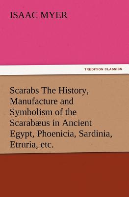 Scarabs The History, Manufacture and Symbolism of the Scarabوus in Ancient Egypt, Phoenicia, Sardinia, Etruria, etc.